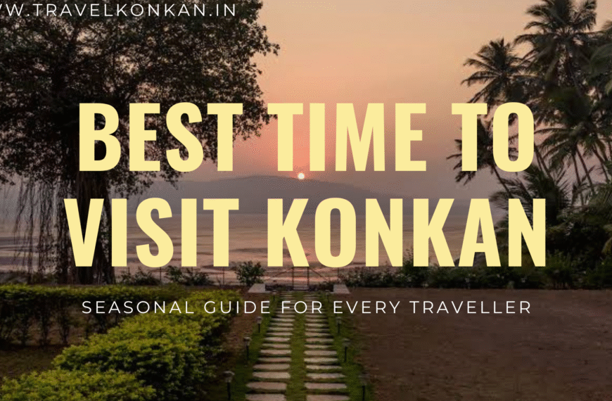 Best Time to Visit Different Parts of Konkan – Seasonal Guide for Every Traveller